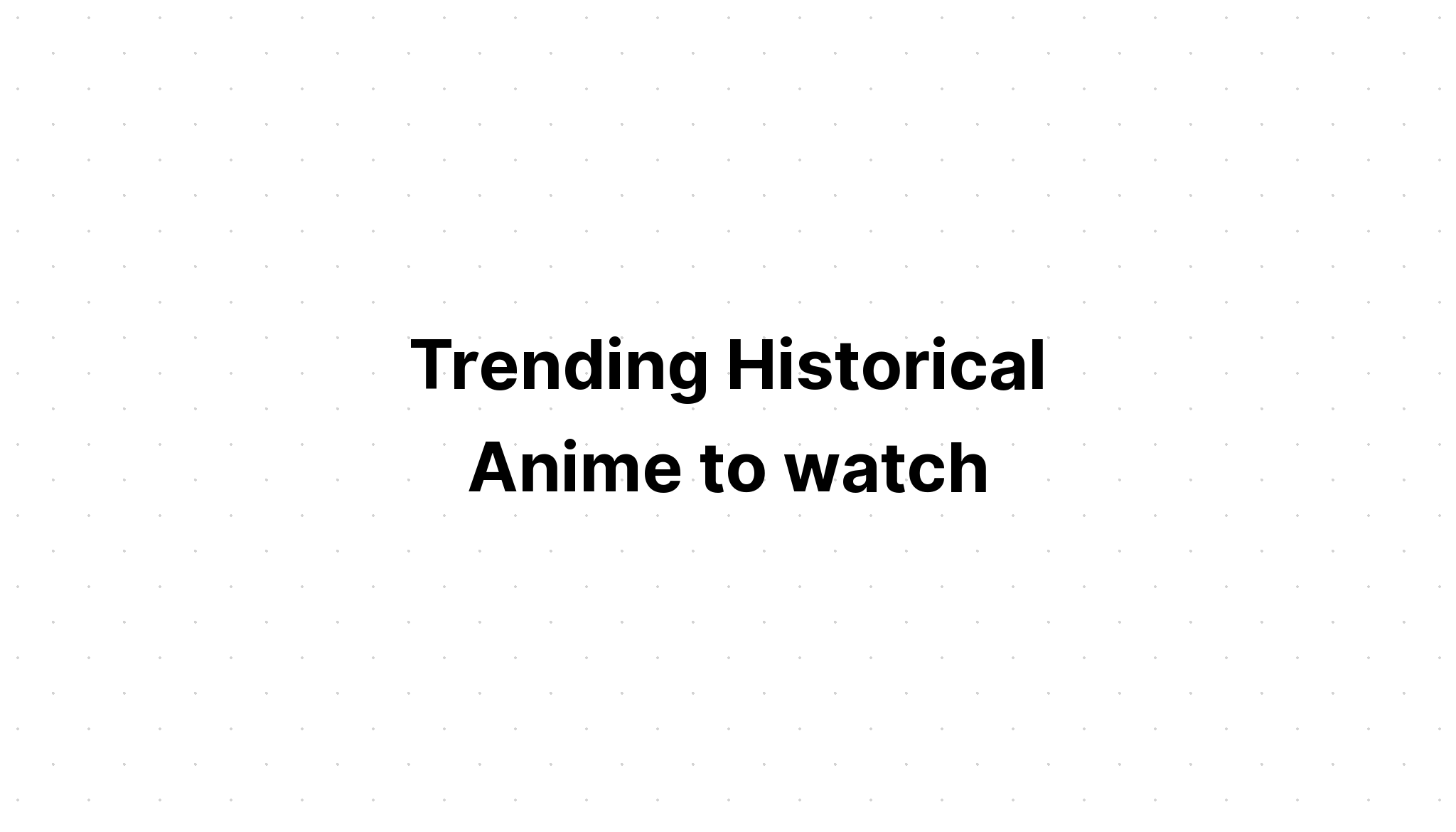 trending-historical-anime-to-watch-recommendanime